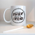 First My Mother, Forever My Friend Mug - 11oz